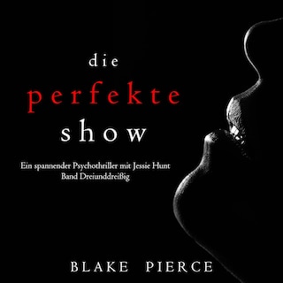 Die Perfekte Show (Ein spannender Psychothriller mit Jessie Hunt—Band Dreiunddreißig) als Hörbuch