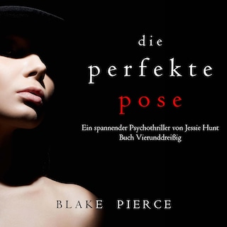 Die Perfekte Pose (Ein spannender Psychothriller von Jessie Hunt – Buch Vierunddreißig) als Hörbuch