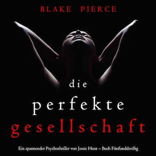 Die Perfekte Gesellschaft (Ein spannender Psychothriller von Jessie Hunt – Buch Fünfunddreißig) als Hörbuch