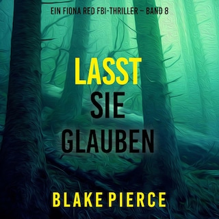 Lasst Sie Glauben (Ein Fiona Red FBI-Thriller – Band 8) als Hörbuch