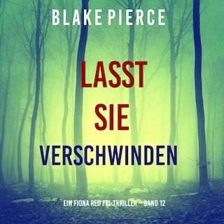 Lasst Sie Verschwinden (Ein Fiona Red FBI-Thriller – Band 12) als Hörbuch