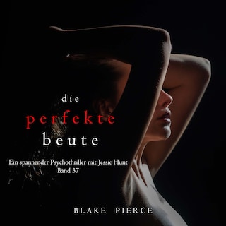 Die perfekte Beute (Ein spannender Psychothriller mit Jessie Hunt—Band 37) als Hörbuch