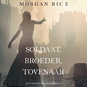 Soldaat, Broeder, Tovenaar (Over Kronen en Glorie—Boek 5) - luisterboek
