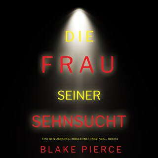Die frau seiner sehnsucht (Ein FBI-Spannungsthriller mit Paige King – Buch 1) als Hörbuch