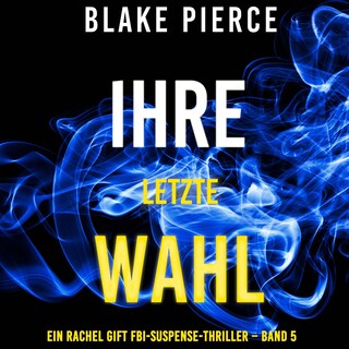 Ihre letzte Wahl (Ein Rachel Gift FBI-Suspense-Thriller – Band 5) als Hörbuch