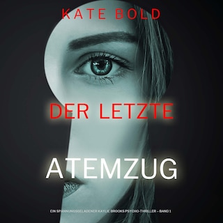 Der letzte Atemzug (Ein spannungsgeladener Kaylie Brooks Psycho-Thriller – Band 1) als Hörbuch