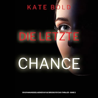 Die letzte Chance (Ein spannungsgeladener Kaylie Brooks Psycho-Thriller – Band 2) als Hörbuch