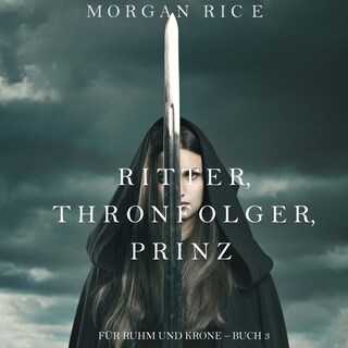 Ritter, Thronerbe, Prinz (Für Ruhm und Krone – Buch 3) als Hörbuch