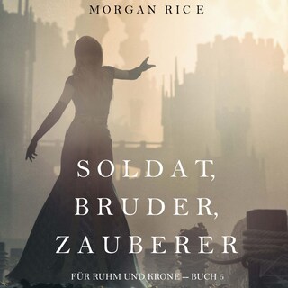Soldat, Bruder, Zauberer (Für Ruhm und Krone – Buch 5) als Hörbuch