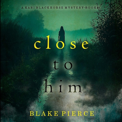 Close To Him (A Kari Blackhorse Suspense Thriller—Book Five)