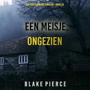 Een Meisje Ongezien (Een Ella Dark FBI Thriller—Boek 23) - luisterboek