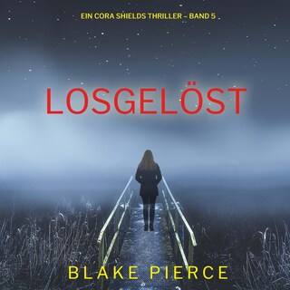 Losgelöst (Ein Cora Shields Thriller – Band 5) als Hörbuch