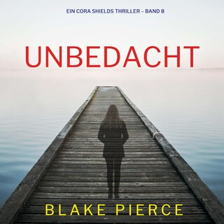 Unbedacht (Ein Cora Shields Thriller – Band 8) als Hörbuch