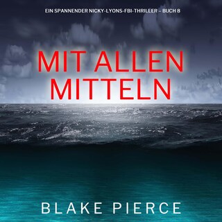 Mit allen mitteln (Ein spannender Nicky-Lyons-FBI-Thriller – Buch 8) als Hörbuch
