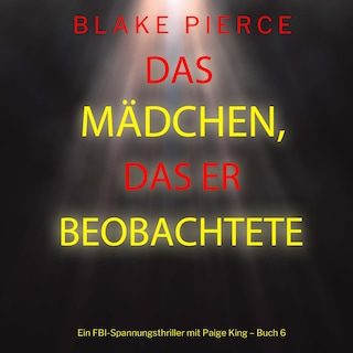 Das Mädchen, das er beobachtete (Ein FBI-Spannungsthriller mit Paige King – Buch 6) als Hörbuch