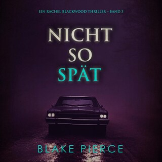 Nicht So Spät (Ein Rachel Blackwood Thriller – Band 5) als Hörbuch