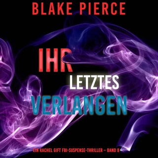Ihr letztes Verlangen (Ein Rachel Gift FBI-Suspense-Thriller – Band 8) als Hörbuch