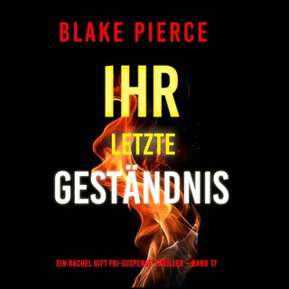 Ihr letztes Geständnis (Ein Rachel Gift FBI-Suspense-Thriller – Band 17) als Hörbuch
