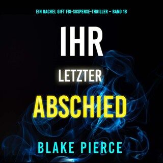 Ihr letzter Abschied (Ein Rachel Gift FBI-Suspense-Thriller – Band 18) als Hörbuch