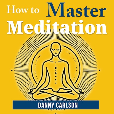 How To Master Meditation