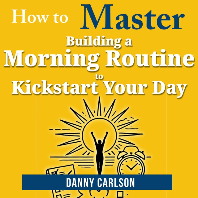 Bogomslag for How to Master Building a Morning Routine to Kickstart Your Day