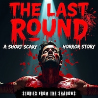 The Last Round. A Short Scary Horror Story