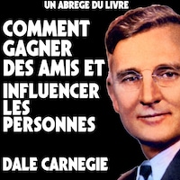 Un Abrege Du Livre: Comment Gagner Des Amis Et Influencer Les Personnes
