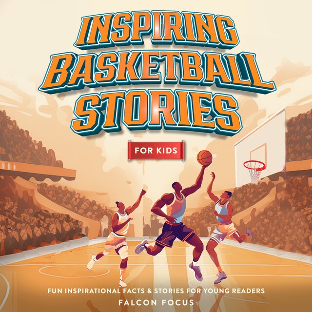 Book cover for Inspiring Basketball Stories For Kids - Fun Inspirational Facts & Stories For Young Readers