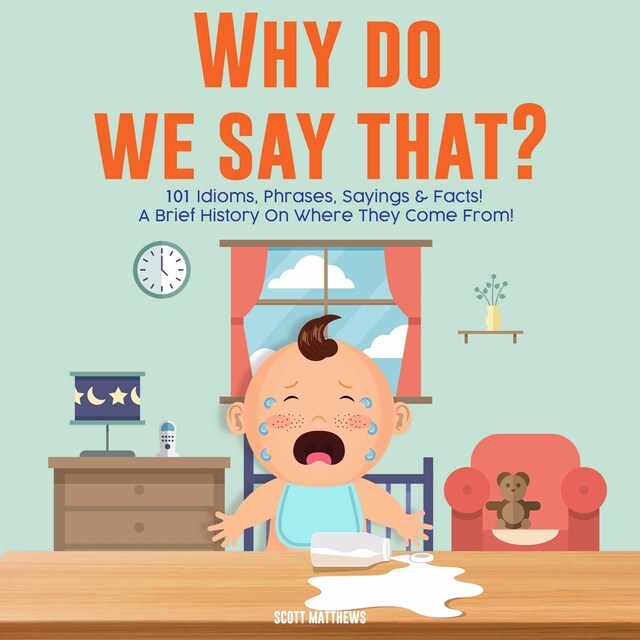 Boekomslag van Why Do We Say That? 101 Idioms, Phrases, Sayings & Facts! A Brief History On Colloquial Expressions & Where They Come From!