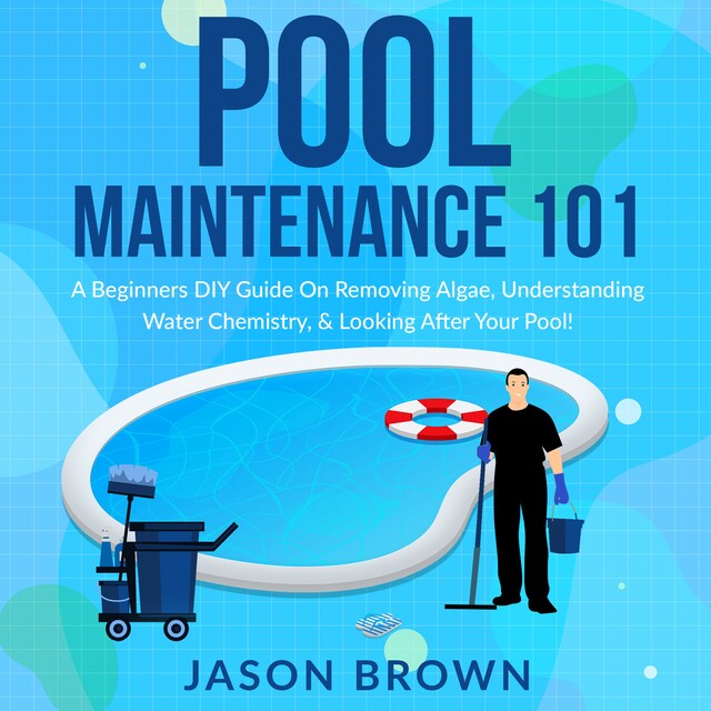 Kirjankansi teokselle Pool Maintenance 101 - A Beginners DIY Guide On Removing Algae, Understanding Water Chemistry, & Looking After Your Pool!