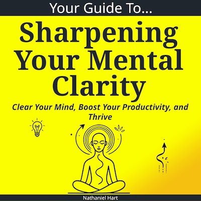 Your Guide To Sharpening Your Mental Clarity
