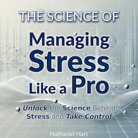 The Science of Managing Stress Like a Pro