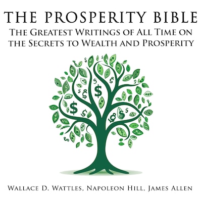 The Prosperity Bible: The Greatest Writings of All Time on the Secrets to Wealth and Prosperity