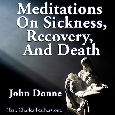 Meditations On Sickness, Recovery & Death