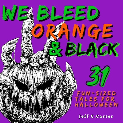 We Bleed Orange & Black: 31 Fun-sized Tales for Halloween
