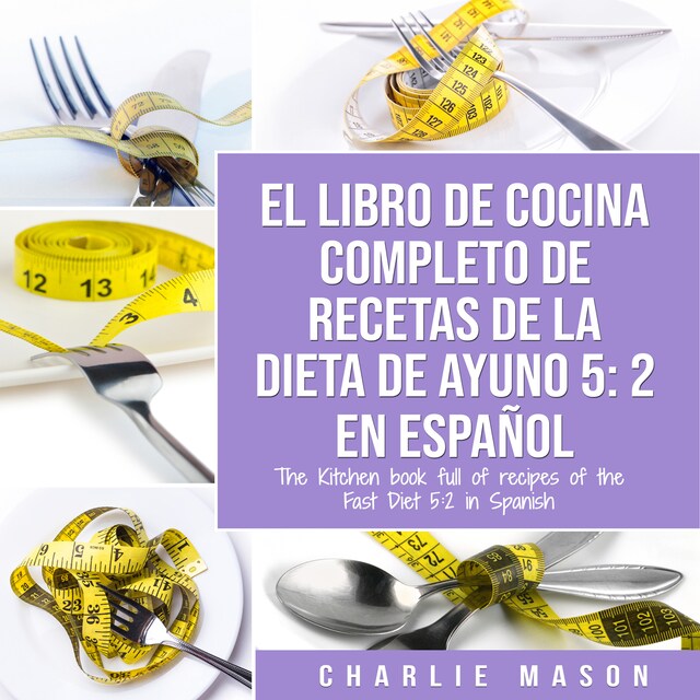 Book cover for El Libro De Cocina Completo De Recetas De La Dieta De Ayuno 5: 2 En Español/ The Kitchen Book Full Of Recipes Of The Fast Diet 5: 2 In Spanish (Spanish Edition)