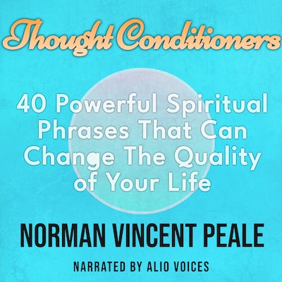 Thought Conditioners. 40 Powerful Spiritual Phrases That Can Change The Quality of Your Life