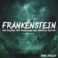 Frankenstein: The Original 1818 Unabridged and Complete Edition