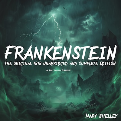 Frankenstein: The Original 1818 Unabridged and Complete Edition