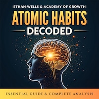 Atomic Habits Decoded. Essential Guide & Complete Analysis