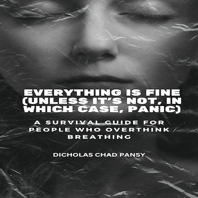 Everything Is Fine (Unless It’s Not, In Which Case, Panic)