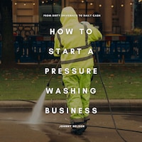 How to Start a Pressure Washing Business: From Dirty Driveways to Daily Cash