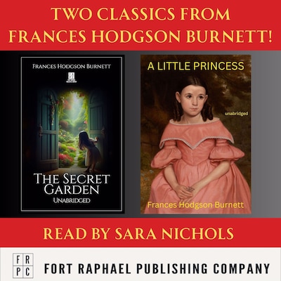 A Little Princess AND The Secret Garden - Two Classics from Frances Hodgson Burnett! - Unabridged
