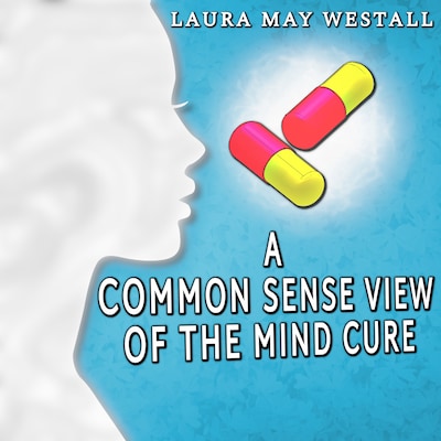 A Common Sense View of the Mind Cure