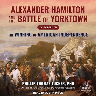 Alexander Hamilton and the Battle of Yorktown, October 1781