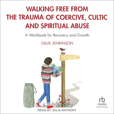 Walking Free from the Trauma of Coercive, Cultic and Spiritual Abuse