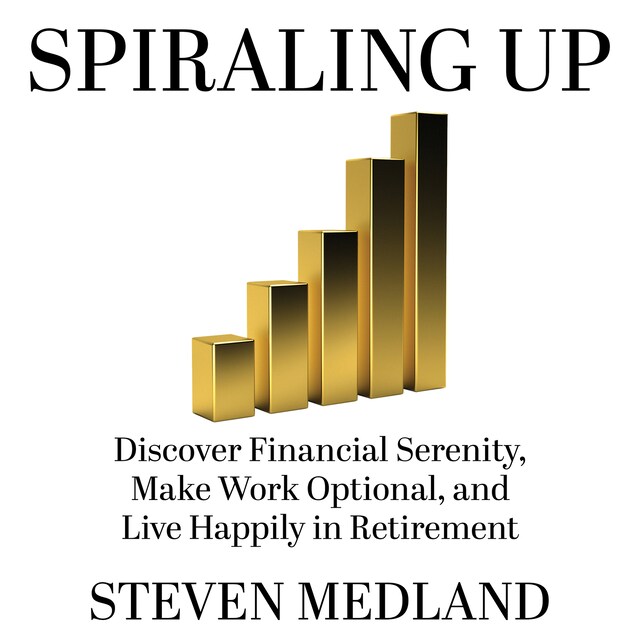 Copertina del libro per Spiraling Up: Discover Financial Serenity, Make Work Optional, and Live Happily in Retirement