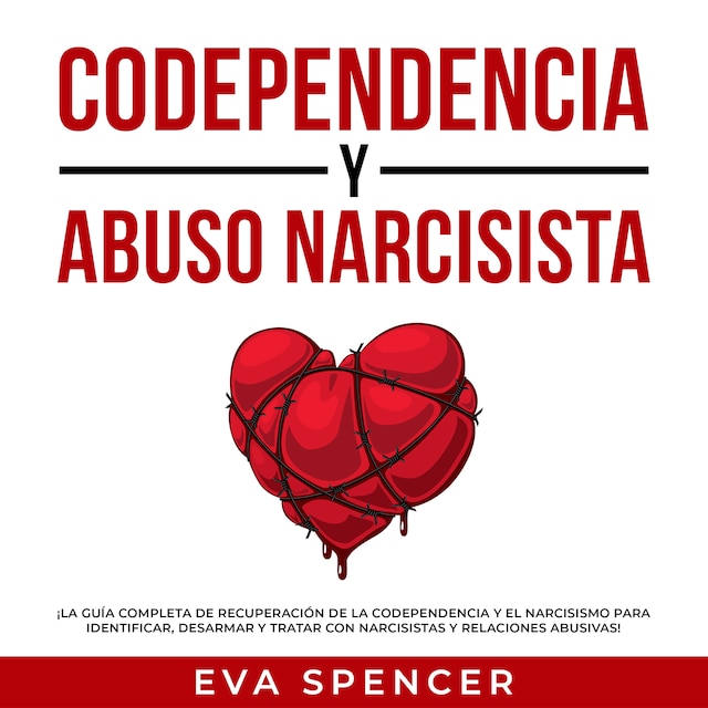 Buchcover für Codependencia y Abuso Narcisista: ¡La guía completa de recuperación de la codependencia y el narcisismo para identificar, desarmar y tratar con narcisistas y relaciones abusivas!