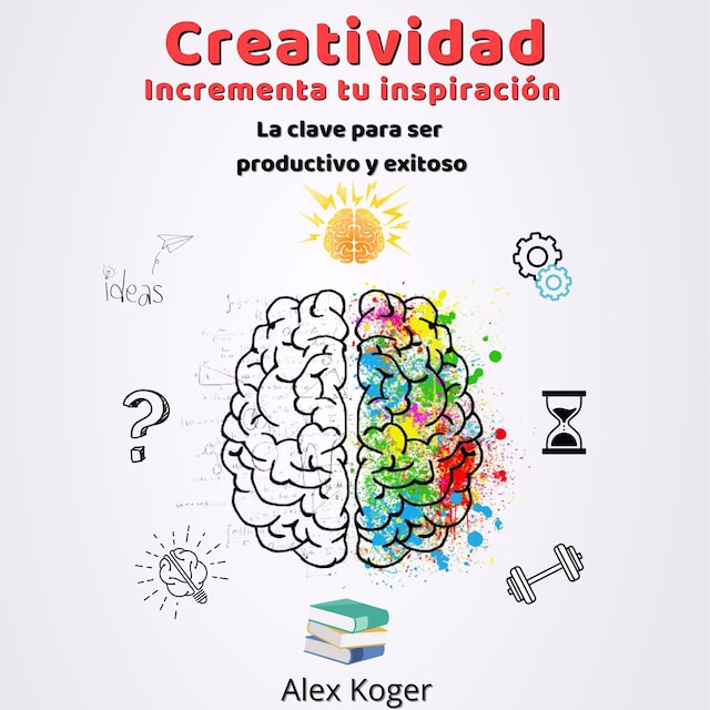 Okładka książki dla Creatividad Incrementa tu Inspiracion. La Clave para ser Productivo y Exitoso.