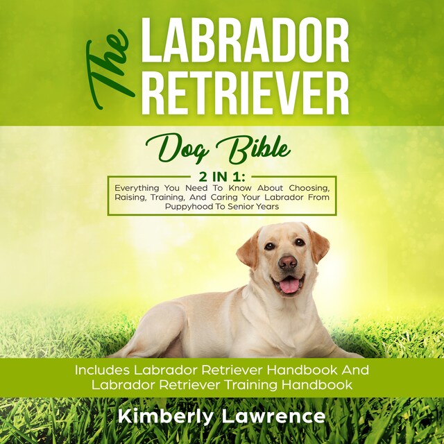 Book cover for The Labrador Retriever Dog Bible: 2 In 1